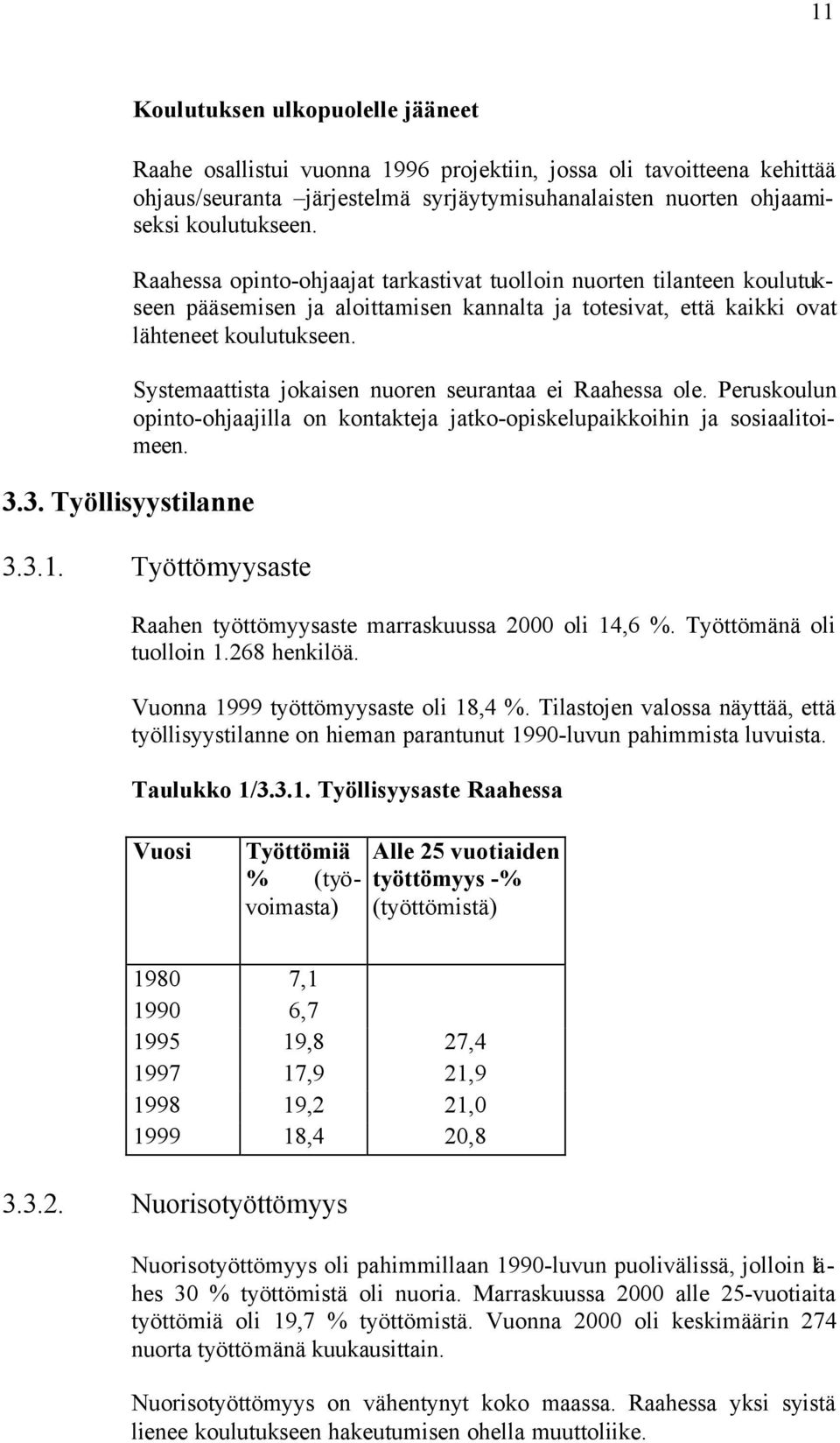 Systemaattista jokaisen nuoren seurantaa ei Raahessa ole. Peruskoulun opinto-ohjaajilla on kontakteja jatko-opiskelupaikkoihin ja sosiaalitoimeen. 3.3.1.