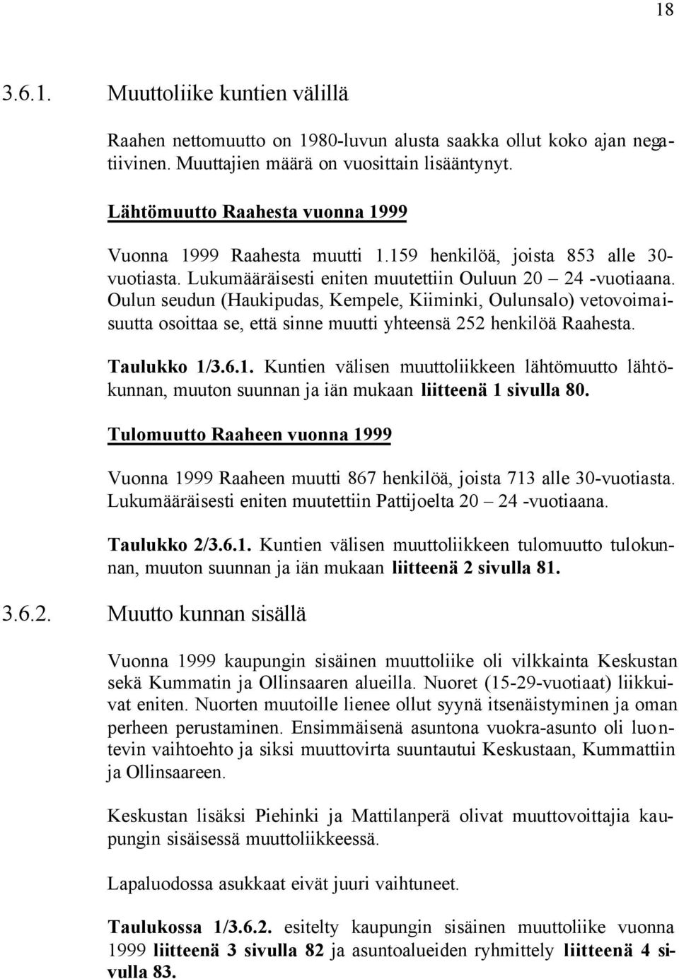 Oulun seudun (Haukipudas, Kempele, Kiiminki, Oulunsalo) vetovoimaisuutta osoittaa se, että sinne muutti yhteensä 252 henkilöä Raahesta. Taulukko 1/