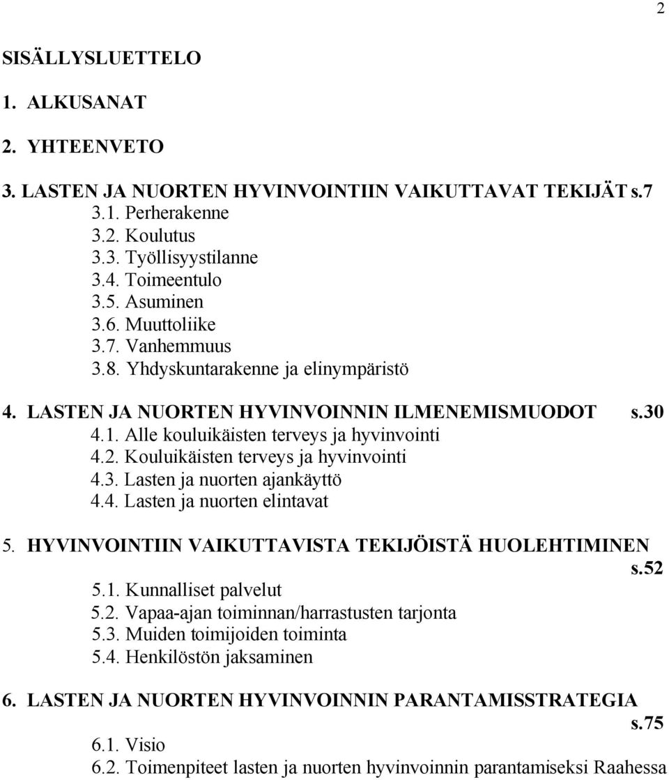 Kouluikäisten terveys ja hyvinvointi 4.3. Lasten ja nuorten ajankäyttö 4.4. Lasten ja nuorten elintavat 5. HYVINVOINTIIN VAIKUTTAVISTA TEKIJÖISTÄ HUOLEHTIMINEN s.52 