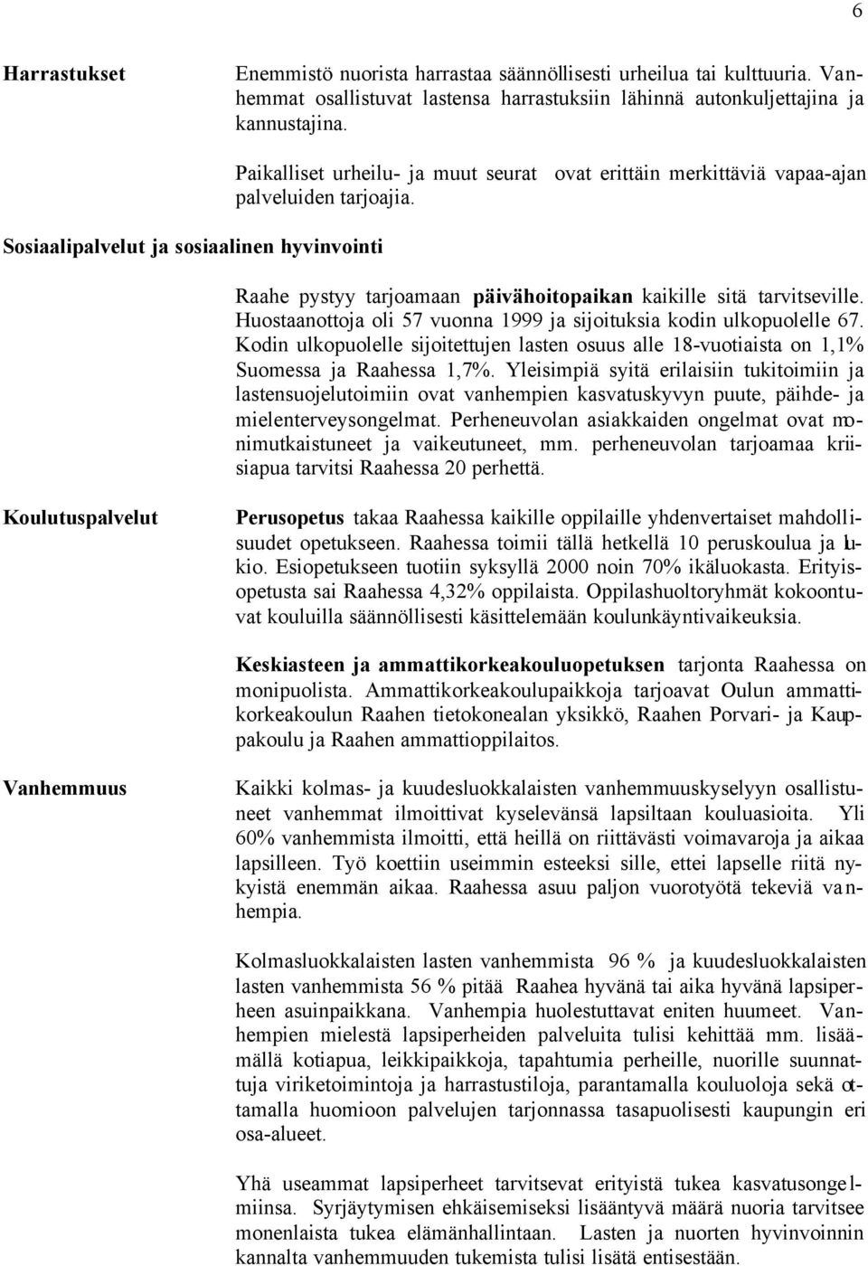 Raahe pystyy tarjoamaan päivähoitopaikan kaikille sitä tarvitseville. Huostaanottoja oli 57 vuonna 1999 ja sijoituksia kodin ulkopuolelle 67.