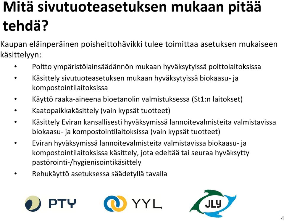 mukaan hyväksytyissä biokaasu ja kompostointilaitoksissa Käyttö raaka aineena bioetanolin valmistuksessa (St1:n laitokset) Kaatopaikkakäsittely (vain kypsät tuotteet) Käsittely Eviran