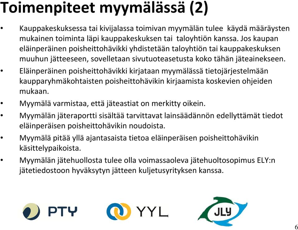 Eläinperäinen poisheittohävikki kirjataan myymälässä tietojärjestelmään kaupparyhmäkohtaisten poisheittohävikin kirjaamista koskevien ohjeiden mukaan.