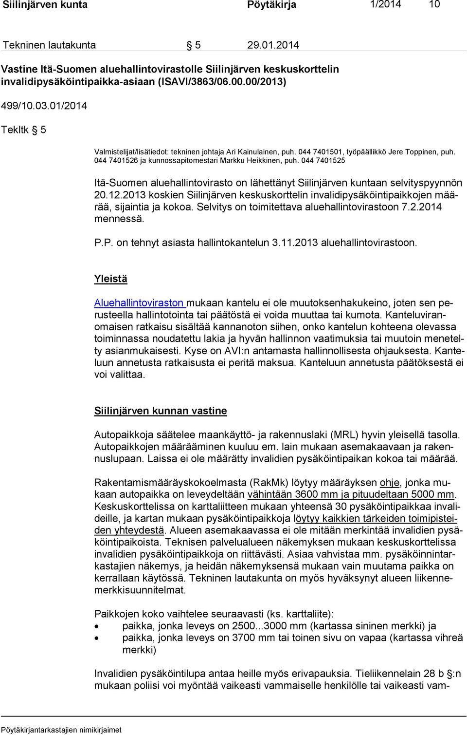 044 7401526 ja kun nos sa pi to mes ta ri Markku Heikkinen, puh. 044 7401525 Itä-Suomen aluehallintovirasto on lähettänyt Siilinjärven kuntaan selvityspyynnön 20.12.