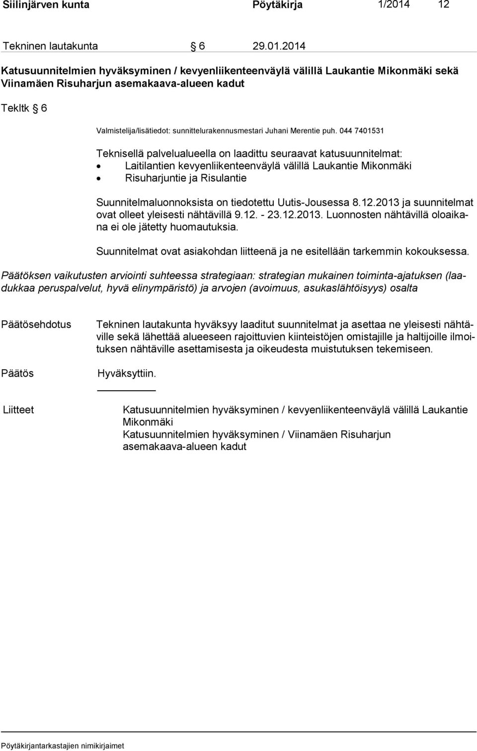 2014 Katusuunnitelmien hyväksyminen / kevyenliikenteenväylä välillä Laukantie Mikonmäki sekä Viinamäen Risuharjun asemakaava-alueen kadut Tekltk 6 Valmistelija/lisätiedot: sunnittelurakennusmestari