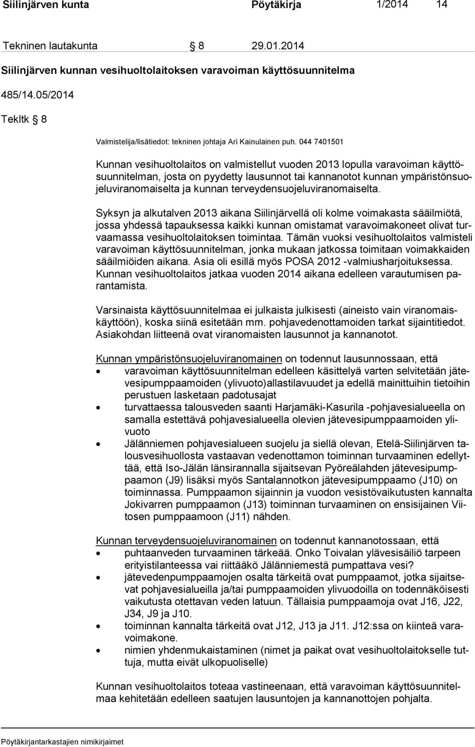 044 7401501 Kunnan vesihuoltolaitos on valmistellut vuoden 2013 lopulla varavoiman käyt tösuun ni tel man, josta on pyydetty lausunnot tai kannanotot kunnan ym pä ris tön suoje lu vi ran omai sel ta