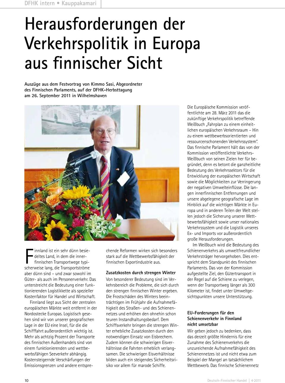 September 2011 in Wilhelmshaven Finnland ist ein sehr dünn besiedeltes Land, in dem die innerfinnischen Transportwege typischerweise lang, die Transportströme aber dünn sind und zwar sowohl im Güter-