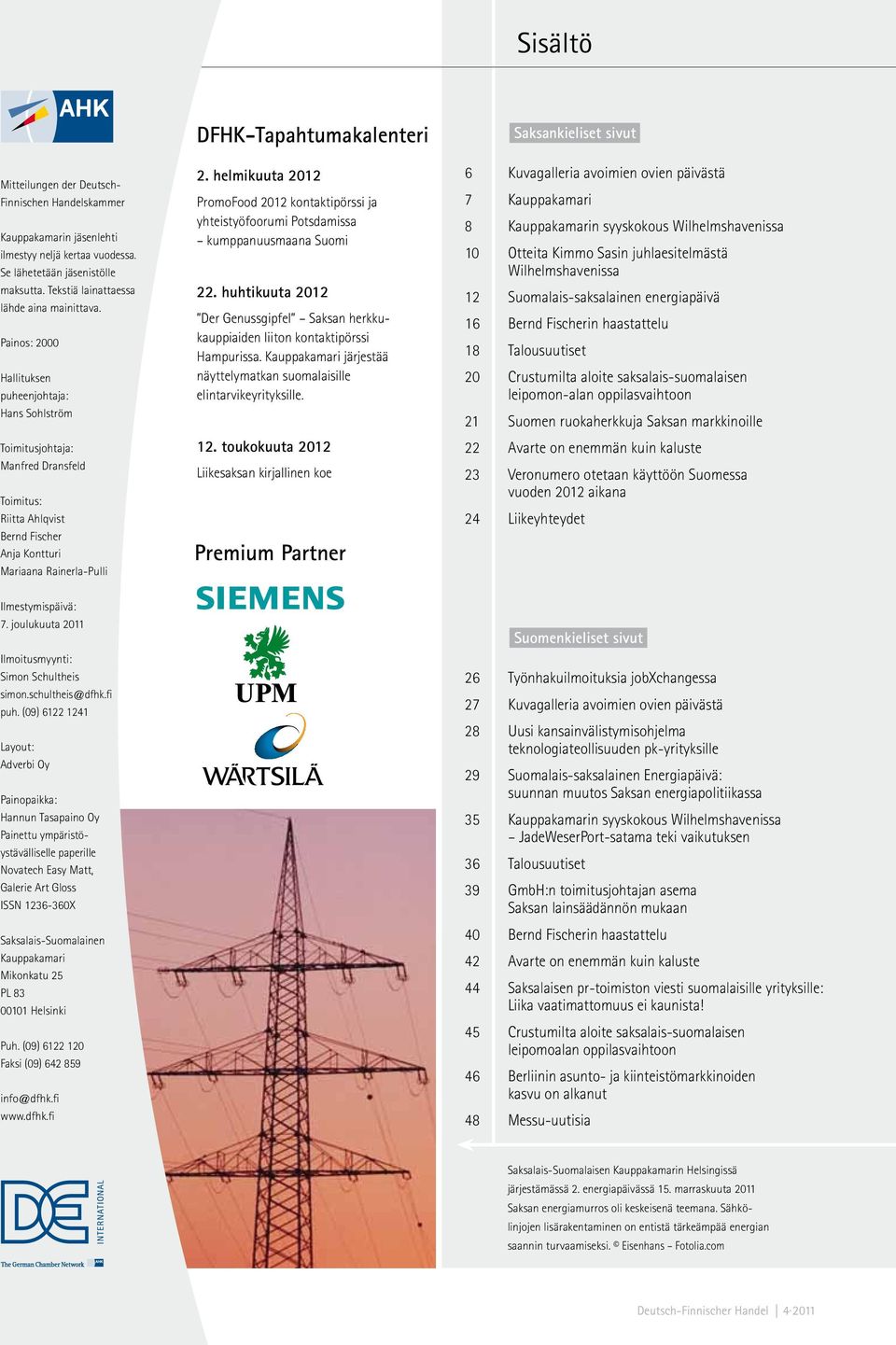 helmikuuta 2012 PromoFood 2012 kontaktipörssi ja yhteistyöfoorumi Potsdamissa kumppanuusmaana Suomi 22. huhtikuuta 2012 Der Genussgipfel Saksan herkkukauppiaiden liiton kontaktipörssi Hampurissa.