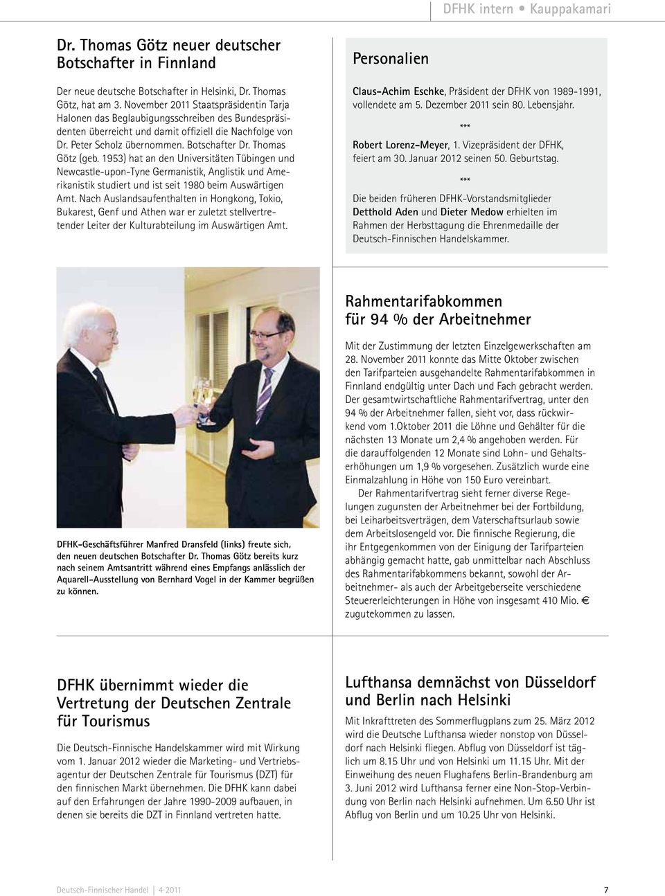 Thomas Götz (geb. 1953) hat an den Universitäten Tübingen und Newcastle-upon-Tyne Germanistik, Anglistik und Amerikanistik studiert und ist seit 1980 beim Auswärtigen Amt.