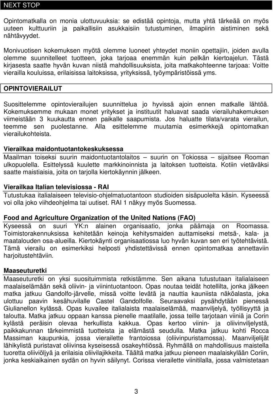 Tästä kirjasesta saatte hyvän kuvan niistä mahdollisuuksista, joita matkakohteenne tarjoaa: Voitte vierailla kouluissa, erilaisissa laitoksissa, yrityksissä, työympäristöissä yms.