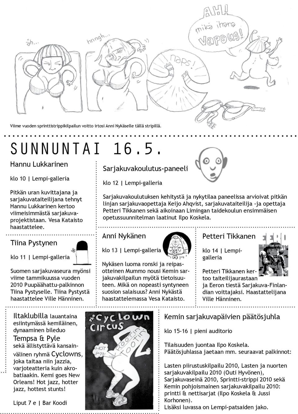 Tiina Pystynen klo 11 Lempi-galleria Suomen sarjakuvaseura myönsi viime tammikuussa vuoden 2010 Puupäähattu-palkinnon Tiina Pystyselle. Tiina Pystystä haastattelee Ville Hänninen.