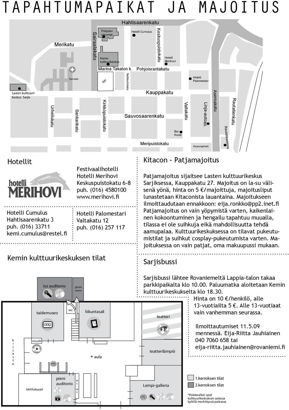 Rautatieasema Rautatienkatu Meripuistokatu Kaupungintalo Hotellit Hotelli Cumulus Hahtisaarenkatu 3 puh. (016) 33711 kemi.cumulus@restel.fi Festivaalihotelli Hotelli Merihovi Keskuspuistokatu 6-8 puh.