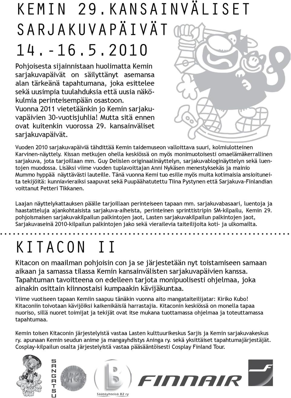 osastoon. Vuonna 2011 vietetäänkin jo Kemin sarjakuvapäivien 30-vuotisjuhlia! Mutta sitä ennen ovat kuitenkin vuorossa 29. kansainväliset sarjakuvapäivät.