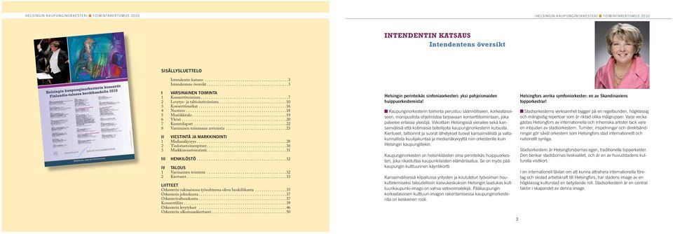 ..28 2 Tiedotustoimenpiteet...30 3 Markkinointiviestintä...31 III HENKILÖSTÖ...32 IV TALOUS 1 Varsinainen toiminta...32 2 Kiertueet...33 LIITTEET Orkesterin vakinaisessa työsuhteessa oleva henkilökunta.