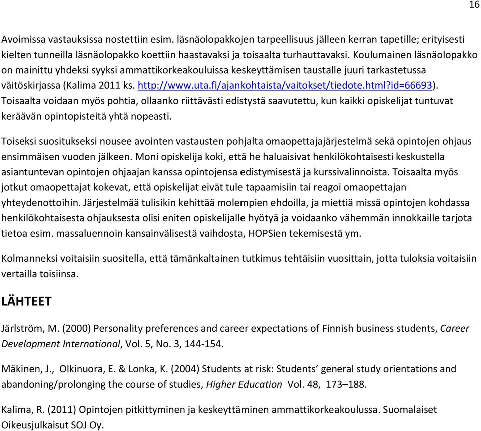 fi/ajankohtaista/vaitokset/tiedote.html?id=66693). Toisaalta voidaan myös pohtia, ollaanko riittävästi edistystä saavutettu, kun kaikki opiskelijat tuntuvat keräävän opintopisteitä yhtä nopeasti.