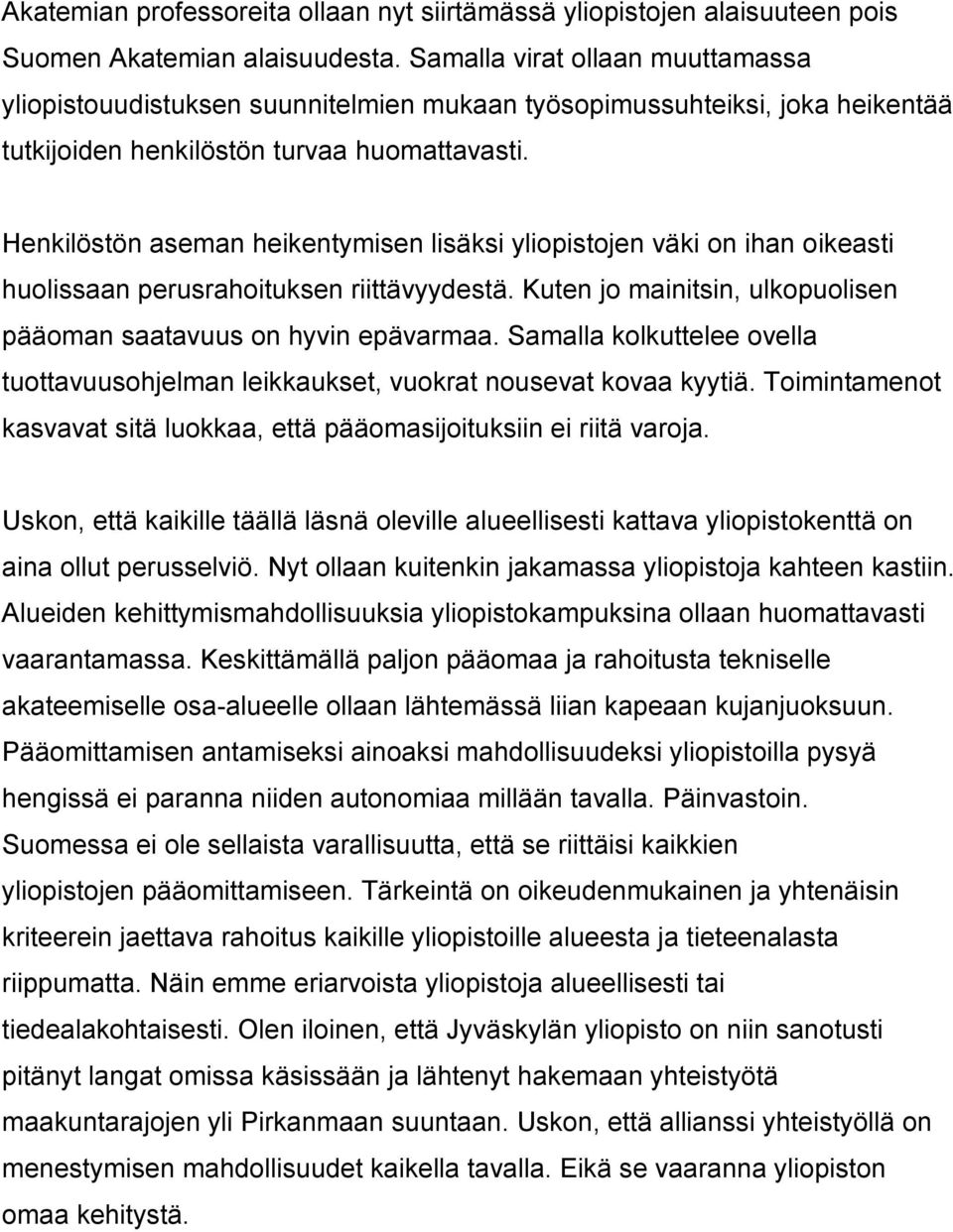 Henkilöstön aseman heikentymisen lisäksi yliopistojen väki on ihan oikeasti huolissaan perusrahoituksen riittävyydestä. Kuten jo mainitsin, ulkopuolisen pääoman saatavuus on hyvin epävarmaa.