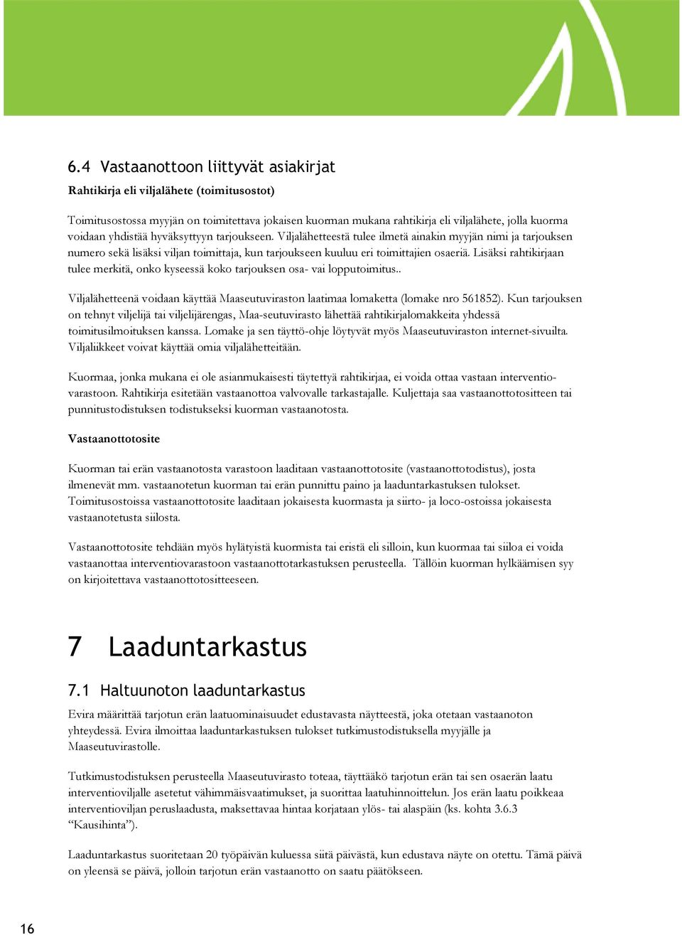 Lisäksi rahtikirjaan tulee merkitä, onko kyseessä koko tarjouksen osa- vai lopputoimitus.. Viljalähetteenä voidaan käyttää Maaseutuviraston laatimaa lomaketta (lomake nro 561852).