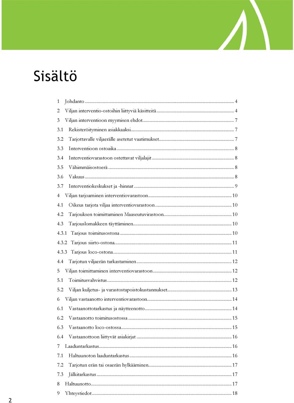 .. 9 4 Viljan tarjoaminen interventiovarastoon... 10 4.1 Oikeus tarjota viljaa interventiovarastoon... 10 4.2 Tarjouksen toimittaminen Maaseutuvirastoon... 10 4.3 Tarjouslomakkeen täyttäminen... 10 4.3.1 Tarjous toimitusostona.