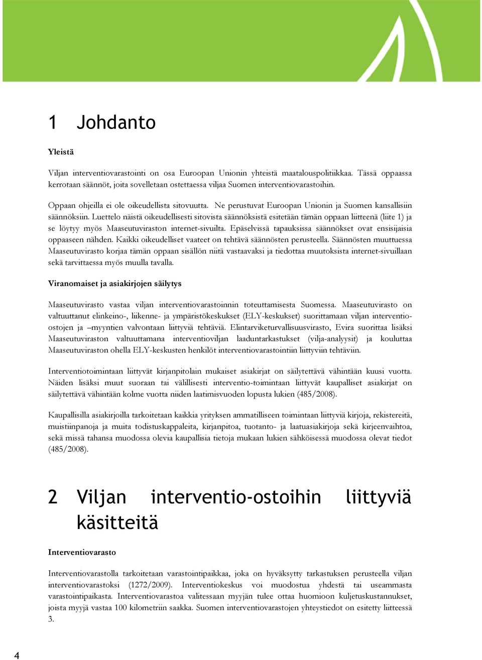 Ne perustuvat Euroopan Unionin ja Suomen kansallisiin säännöksiin.