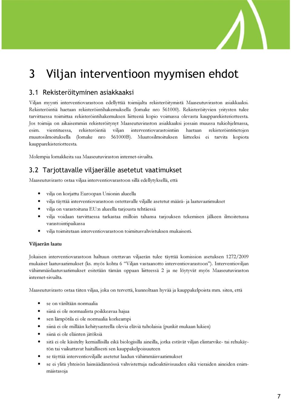 Rekisteröityvien yritysten tulee tarvittaessa toimittaa rekisteröintihakemuksen liitteenä kopio voimassa olevasta kaupparekisteriotteesta.