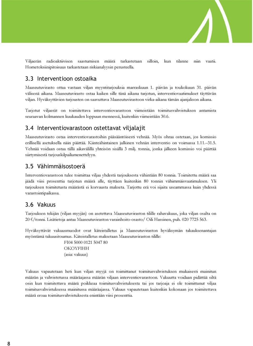 Maaseutuvirasto ostaa kaiken sille tänä aikana tarjotun, interventiovaatimukset täyttävän viljan. Hyväksyttävien tarjousten on saavuttava Maaseutuvirastoon virka-aikana tämän ajanjakson aikana.