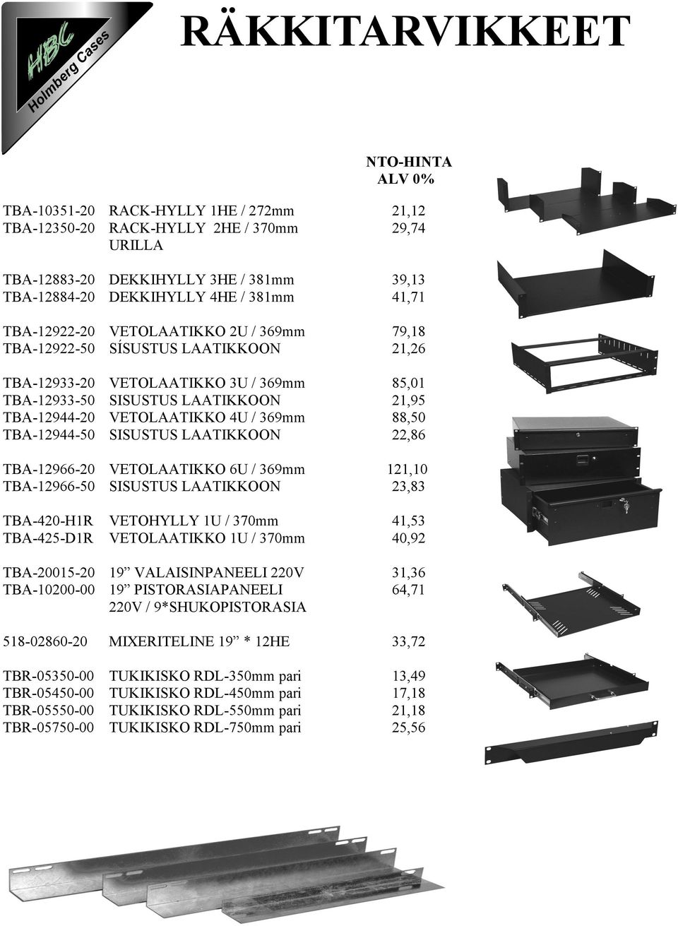 369mm 88,50 TBA-12944-50 SISUSTUS LAATIKKOON 22,86 TBA-12966-20 VETOLAATIKKO 6U / 369mm 121,10 TBA-12966-50 SISUSTUS LAATIKKOON 23,83 TBA-420-H1R VETOHYLLY 1U / 370mm 41,53 TBA-425-D1R VETOLAATIKKO