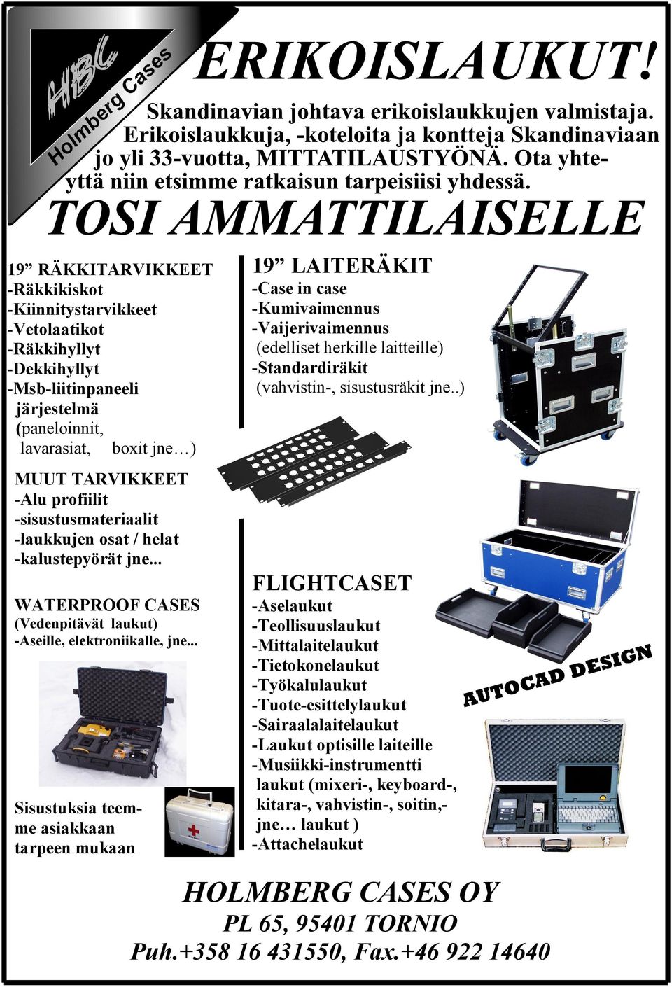 .. Sisustuksia teemme asiakkaan tarpeen mukaan 19 LAITERÄKIT -Case in case -Kumivaimennus -Vaijerivaimennus (edelliset herkille laitteille) -Standardiräkit (vahvistin-, sisustusräkit jne.