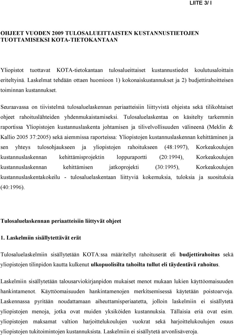 Seuraavassa on tiivistelmä tulosaluelaskennan periaatteisiin liittyvistä ohjeista sekä tilikohtaiset ohjeet rahoituslähteiden yhdenmukaistamiseksi.