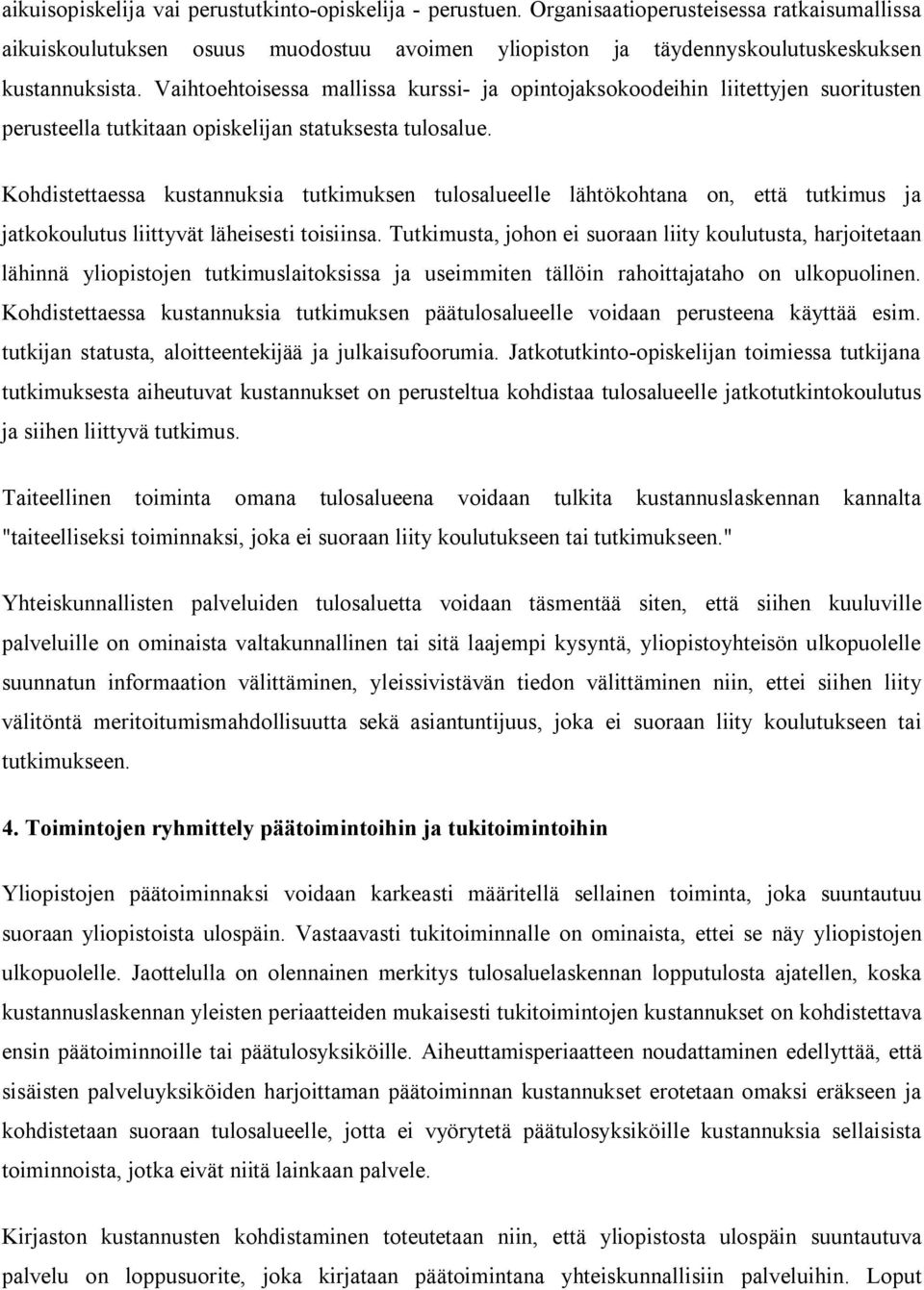 Kohdistettaessa kustannuksia tutkimuksen tulosalueelle lähtökohtana on, että tutkimus ja jatkokoulutus liittyvät läheisesti toisiinsa.