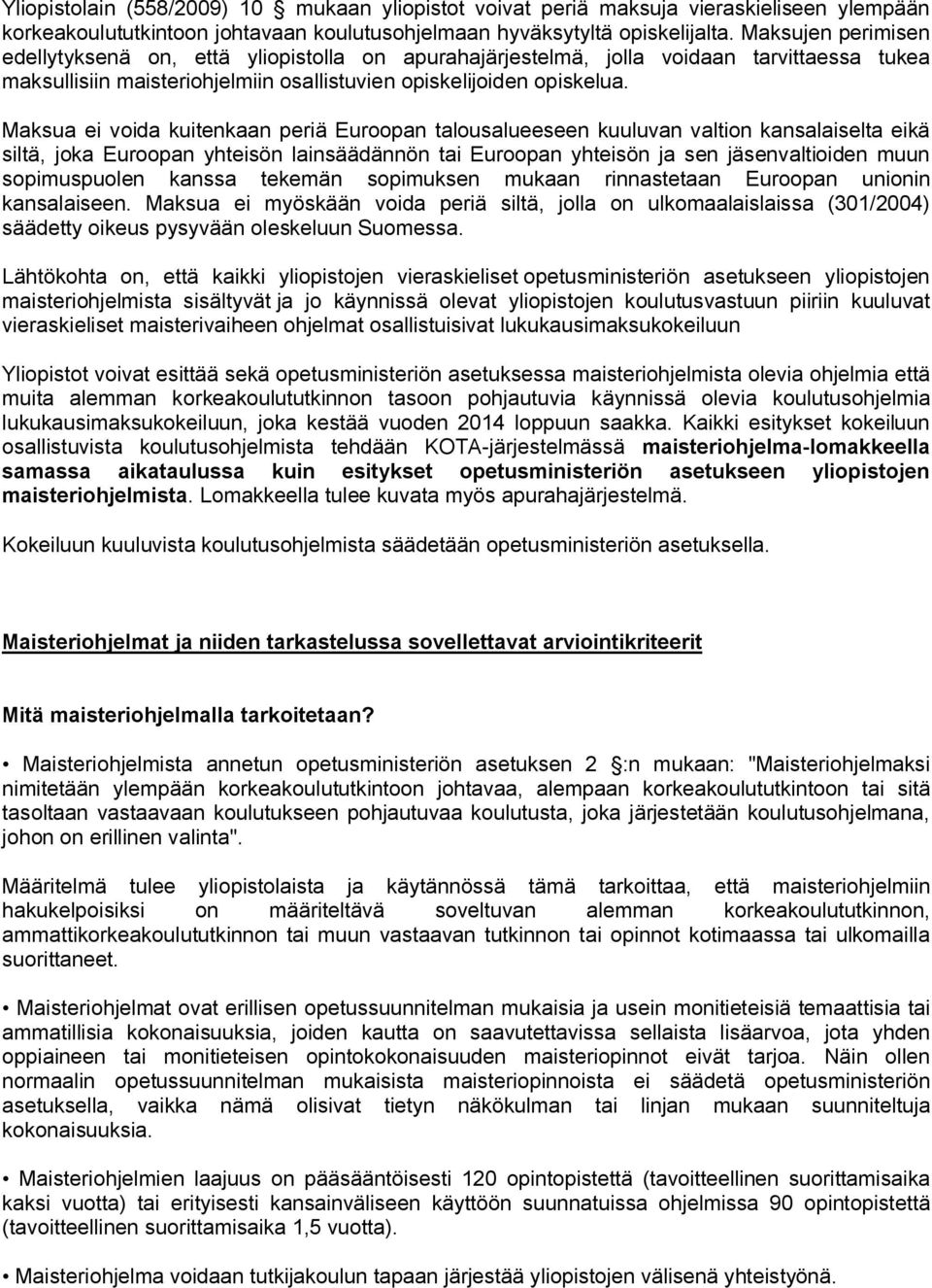 Maksua ei voida kuitenkaan periä Euroopan talousalueeseen kuuluvan valtion kansalaiselta eikä siltä, joka Euroopan yhteisön lainsäädännön tai Euroopan yhteisön ja sen jäsenvaltioiden muun