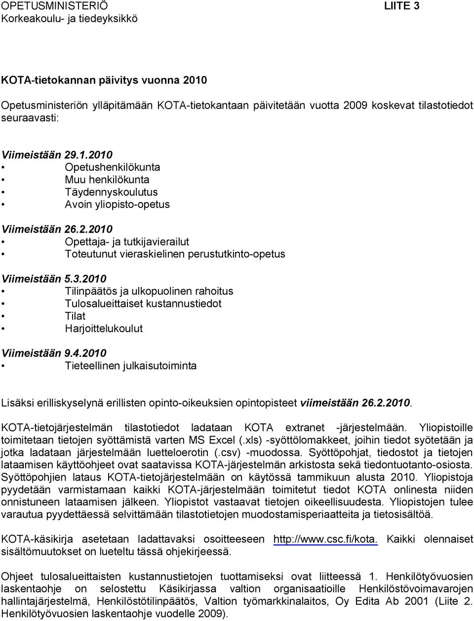 3.2010 Tilinpäätös ja ulkopuolinen rahoitus Tulosalueittaiset kustannustiedot Tilat Harjoittelukoulut Viimeistään 9.4.