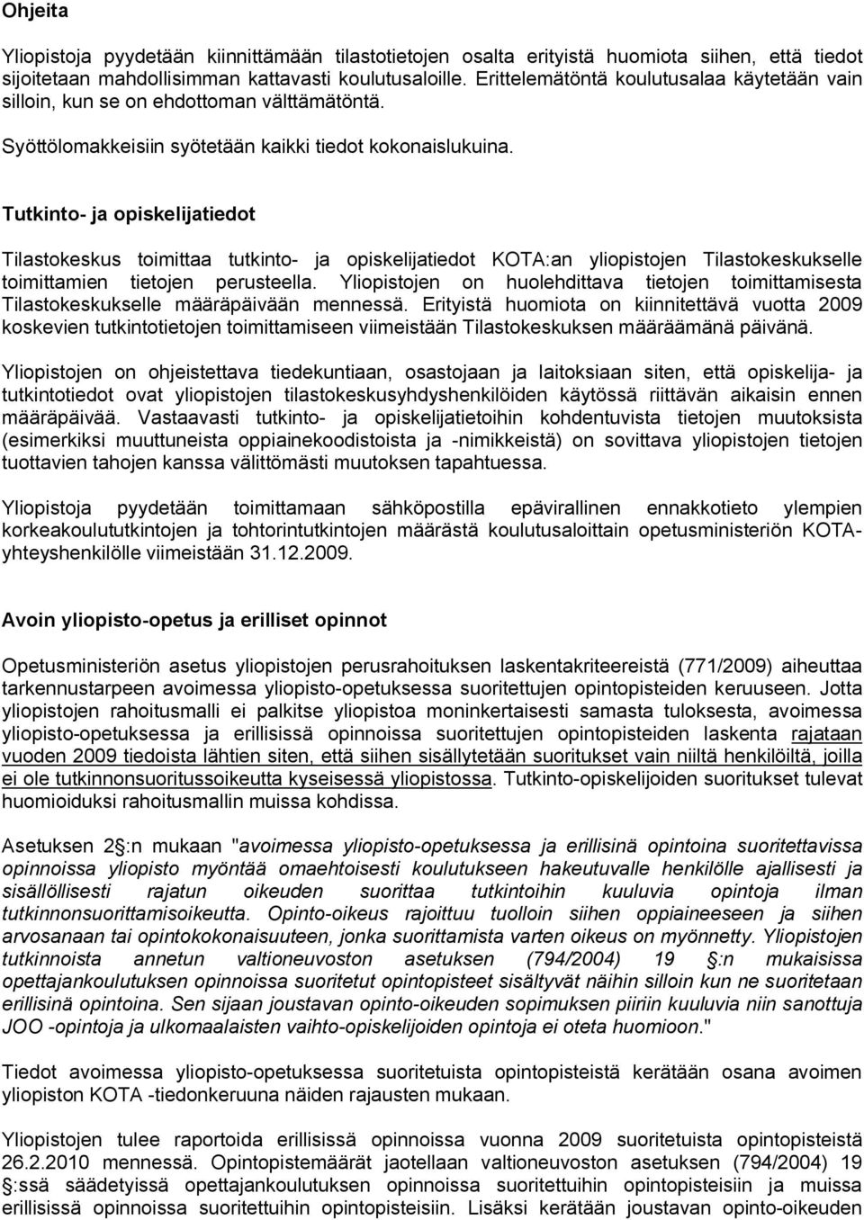 Tutkinto- ja opiskelijatiedot Tilastokeskus toimittaa tutkinto- ja opiskelijatiedot KOTA:an yliopistojen Tilastokeskukselle toimittamien tietojen perusteella.