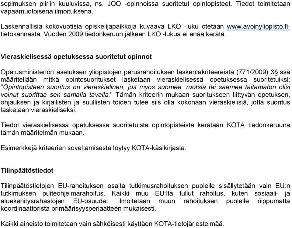 Vieraskielisessä opetuksessa suoritetut opinnot Opetusministeriön asetuksen yliopistojen perusrahoituksen laskentakriteereistä (771/2009) 3 :ssä määritellään mitkä opintosuoritukset lasketaan