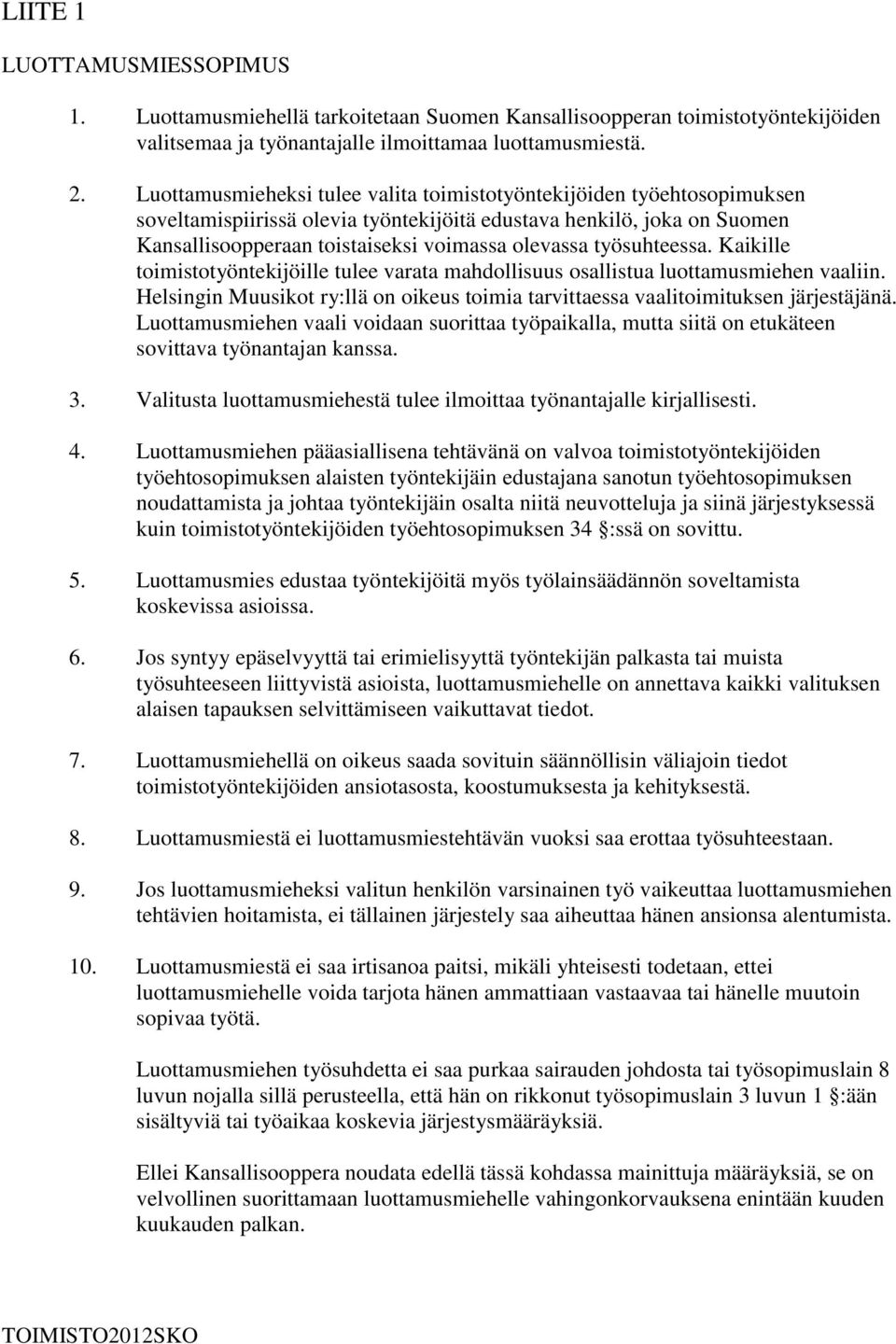 työsuhteessa. Kaikille toimistotyöntekijöille tulee varata mahdollisuus osallistua luottamusmiehen vaaliin. Helsingin Muusikot ry:llä on oikeus toimia tarvittaessa vaalitoimituksen järjestäjänä.