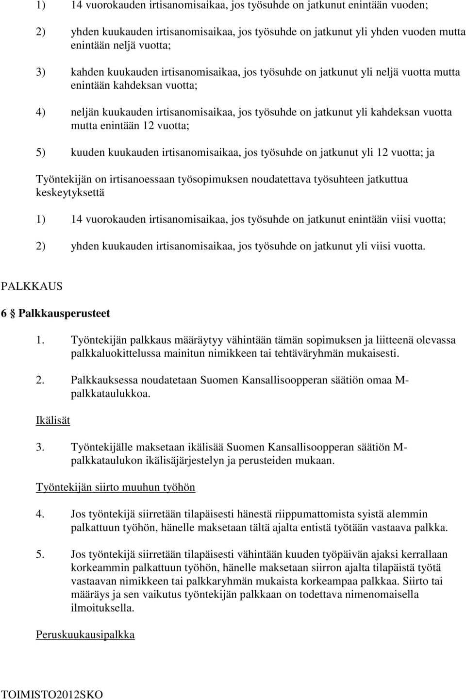 enintään 12 vuotta; 5) kuuden kuukauden irtisanomisaikaa, jos työsuhde on jatkunut yli 12 vuotta; ja Työntekijän on irtisanoessaan työsopimuksen noudatettava työsuhteen jatkuttua keskeytyksettä 1) 14