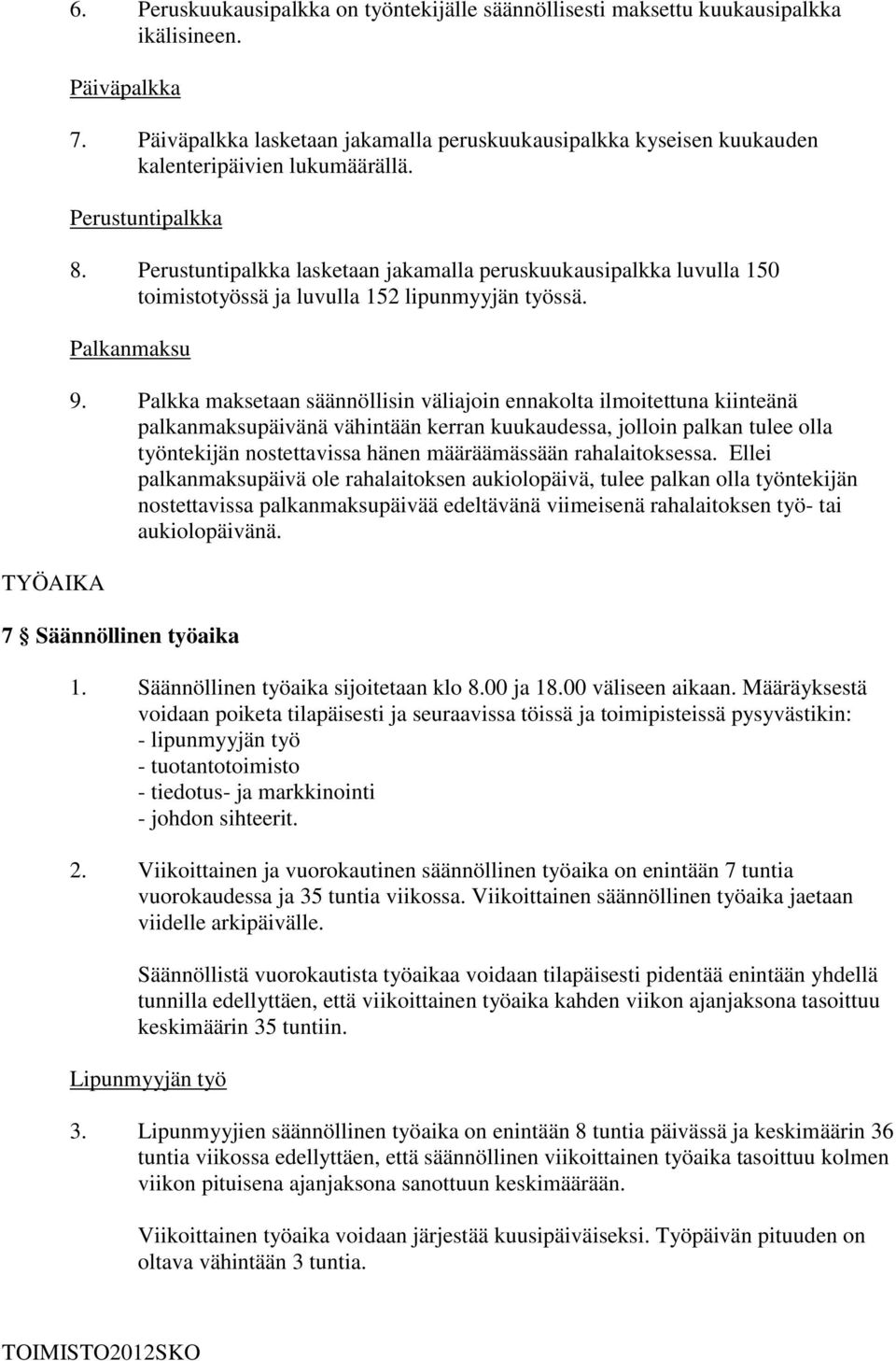 Perustuntipalkka lasketaan jakamalla peruskuukausipalkka luvulla 150 toimistotyössä ja luvulla 152 lipunmyyjän työssä. Palkanmaksu 9.