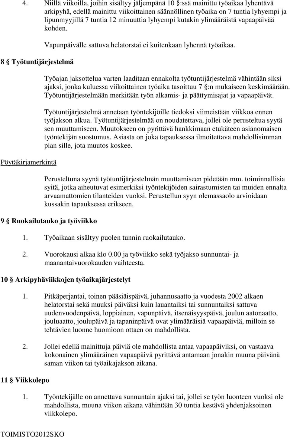 Työajan jaksottelua varten laaditaan ennakolta työtuntijärjestelmä vähintään siksi ajaksi, jonka kuluessa viikoittainen työaika tasoittuu 7 :n mukaiseen keskimäärään.