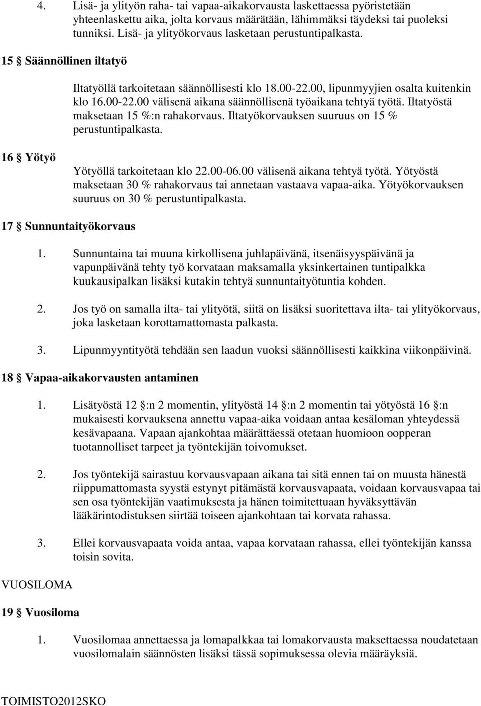 Iltatyöstä maksetaan 15 %:n rahakorvaus. Iltatyökorvauksen suuruus on 15 % perustuntipalkasta. 16 Yötyö Yötyöllä tarkoitetaan klo 22.00-06.00 välisenä aikana tehtyä työtä.