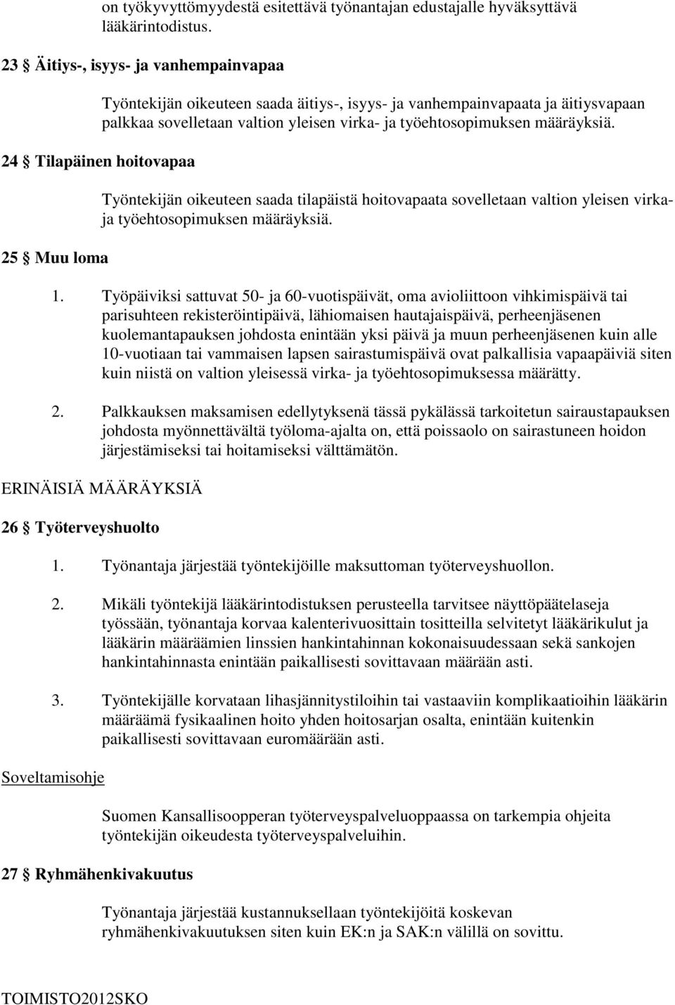 ja työehtosopimuksen määräyksiä. Työntekijän oikeuteen saada tilapäistä hoitovapaata sovelletaan valtion yleisen virkaja työehtosopimuksen määräyksiä. 1.