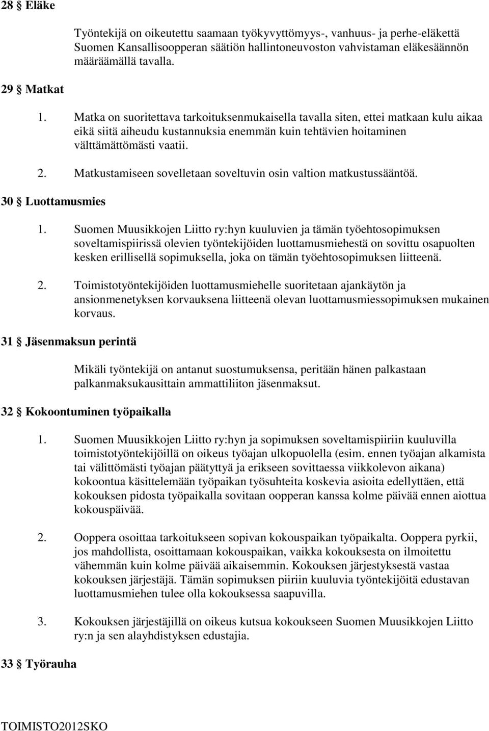 Matkustamiseen sovelletaan soveltuvin osin valtion matkustussääntöä. 30 Luottamusmies 1.