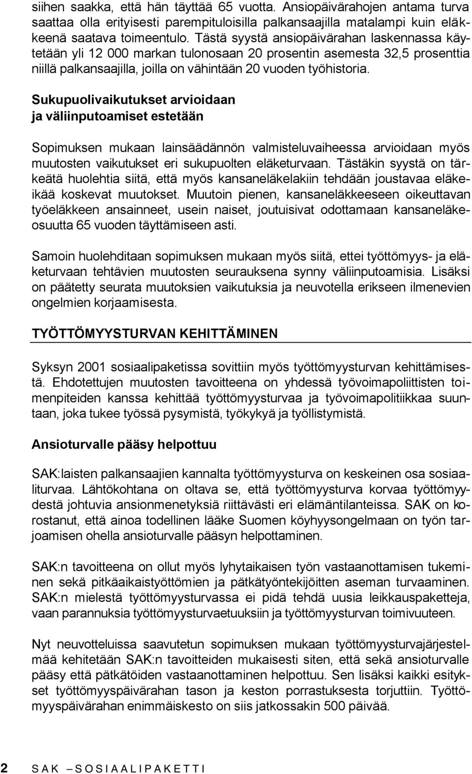 Sukupuolivaikutukset arvioidaan ja väliinputoamiset estetään Sopimuksen mukaan lainsäädännön valmisteluvaiheessa arvioidaan myös muutosten vaikutukset eri sukupuolten eläketurvaan.