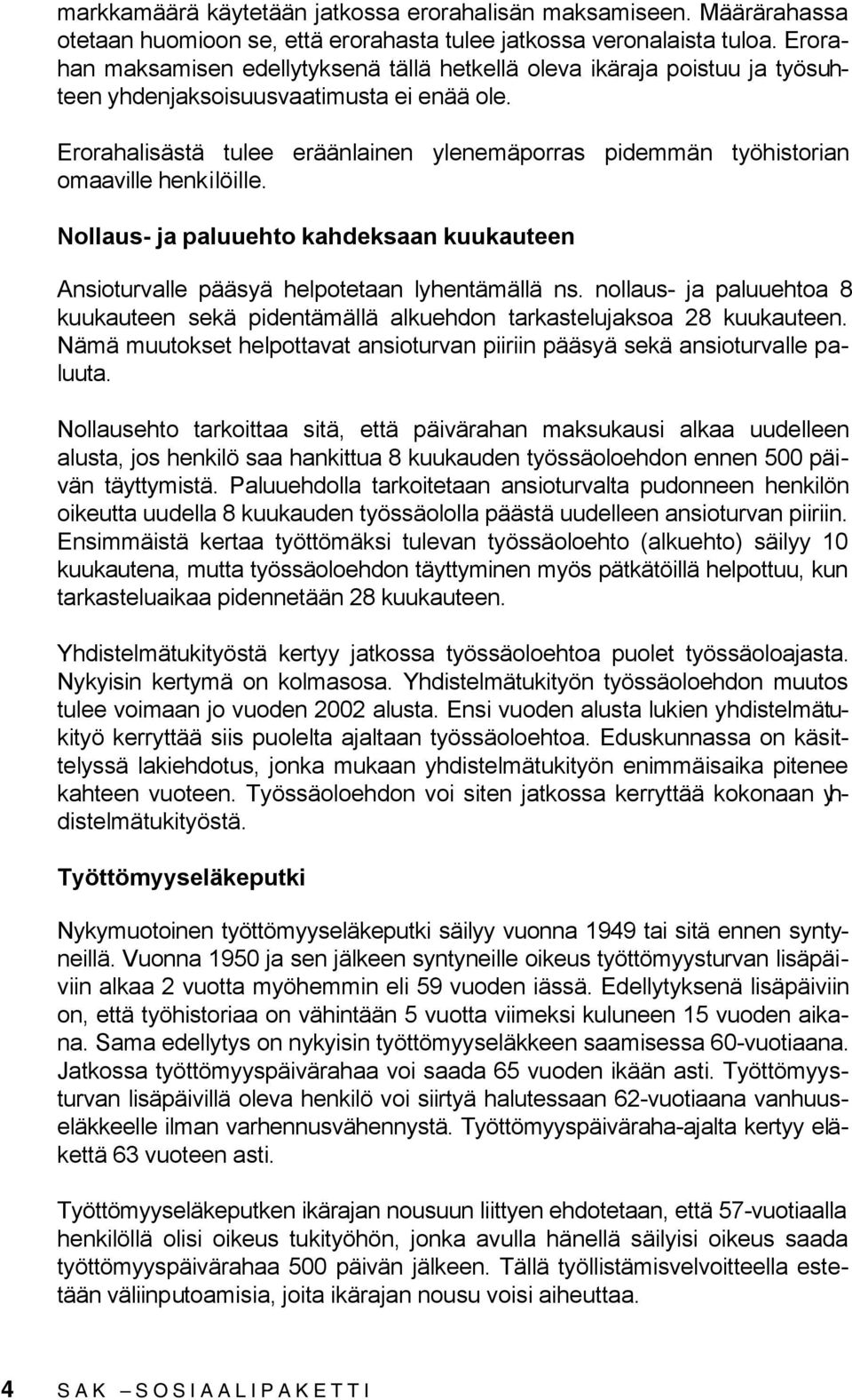 Erorahalisästä tulee eräänlainen ylenemäporras pidemmän työhistorian omaaville henkilöille. Nollaus- ja paluuehto kahdeksaan kuukauteen Ansioturvalle pääsyä helpotetaan lyhentämällä ns.