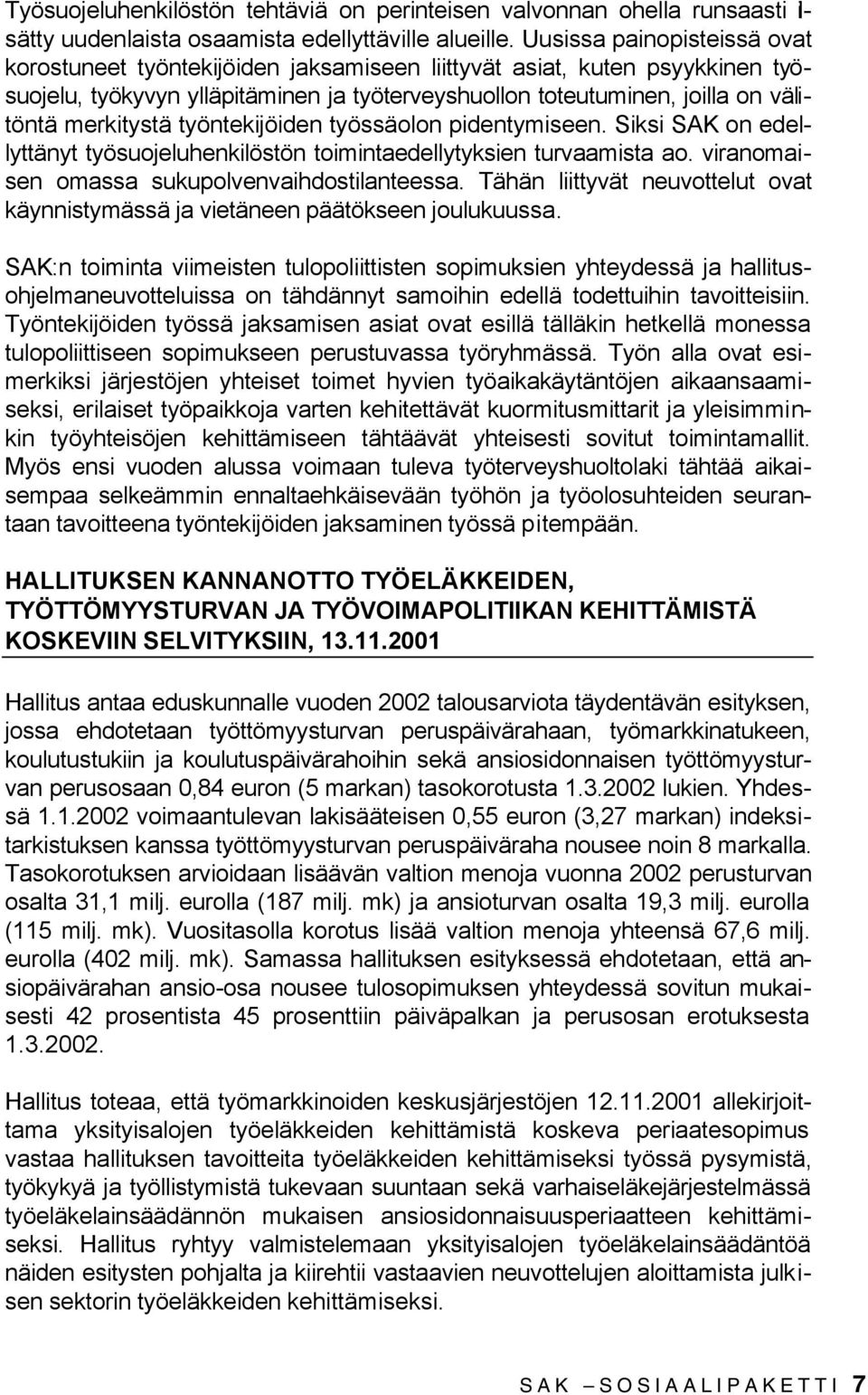 merkitystä työntekijöiden työssäolon pidentymiseen. Siksi SAK on edellyttänyt työsuojeluhenkilöstön toimintaedellytyksien turvaamista ao. viranomaisen omassa sukupolvenvaihdostilanteessa.