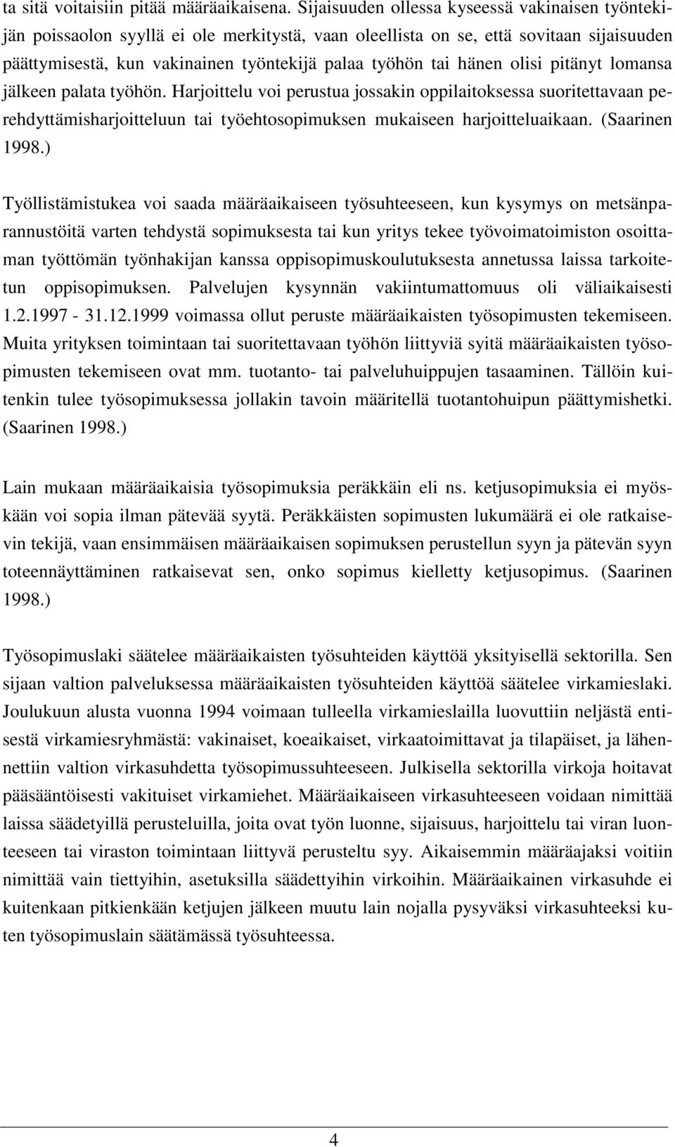 hänen olisi pitänyt lomansa jälkeen palata työhön. Harjoittelu voi perustua jossakin oppilaitoksessa suoritettavaan perehdyttämisharjoitteluun tai työehtosopimuksen mukaiseen harjoitteluaikaan.