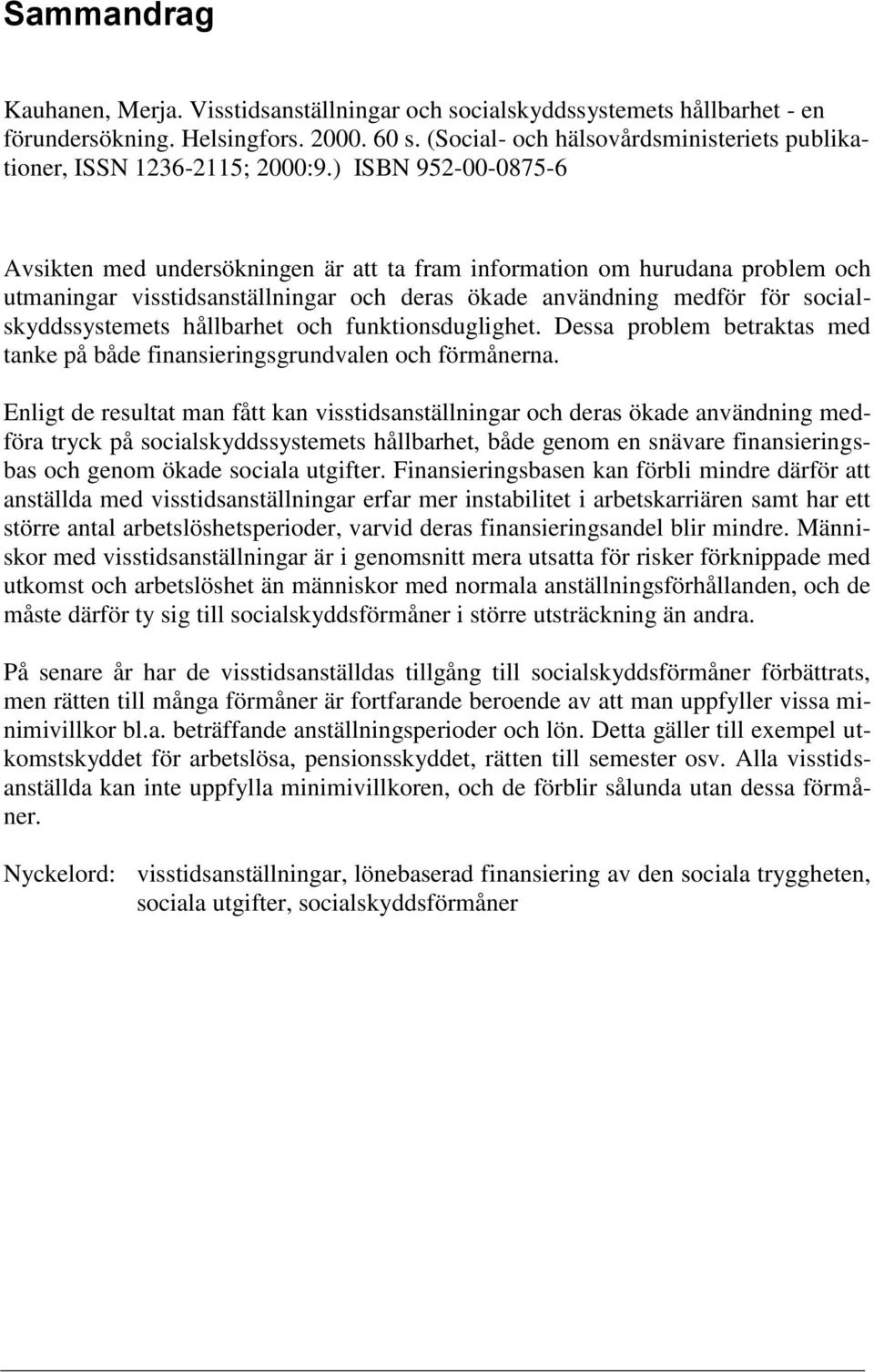 ) ISBN 952-00-0875-6 Avsikten med undersökningen är att ta fram information om hurudana problem och utmaningar visstidsanställningar och deras ökade användning medför för socialskyddssystemets