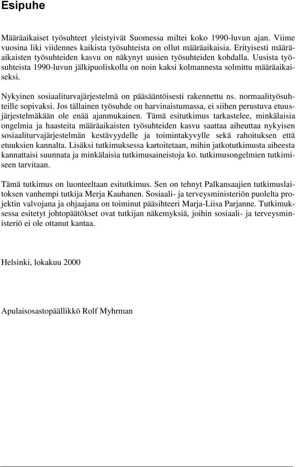 Nykyinen sosiaaliturvajärjestelmä on pääsääntöisesti rakennettu ns. normaalityösuhteille sopivaksi.