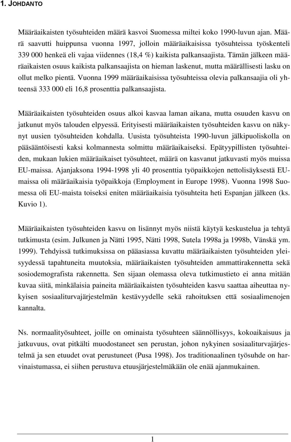 Tämän jälkeen määräaikaisten osuus kaikista palkansaajista on hieman laskenut, mutta määrällisesti lasku on ollut melko pientä.