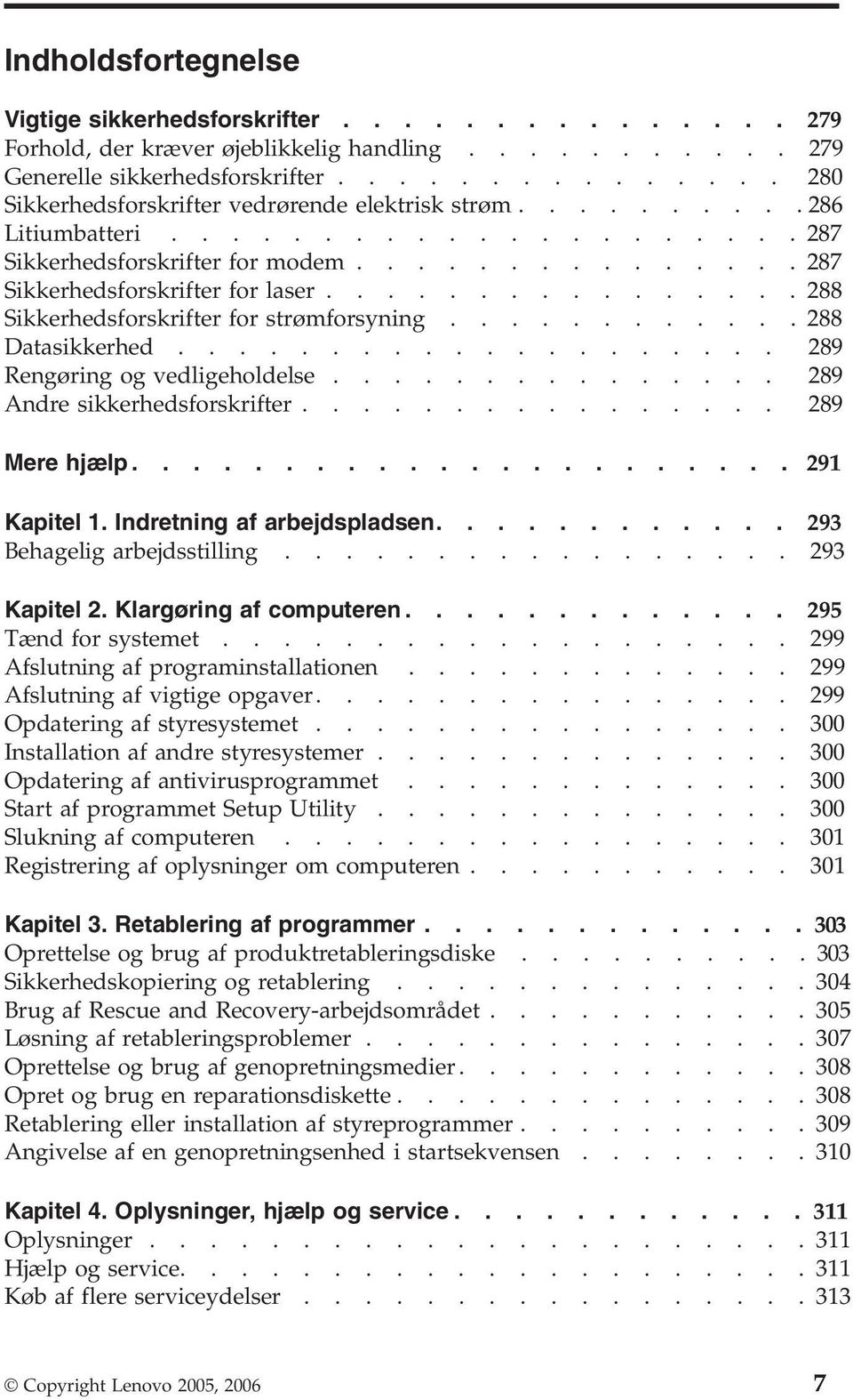 ............... 288 Sikkerhedsforskrifter for strømforsyning............ 288 Datasikkerhed.................... 289 Rengøring og vedligeholdelse............... 289 Andre sikkerhedsforskrifter.