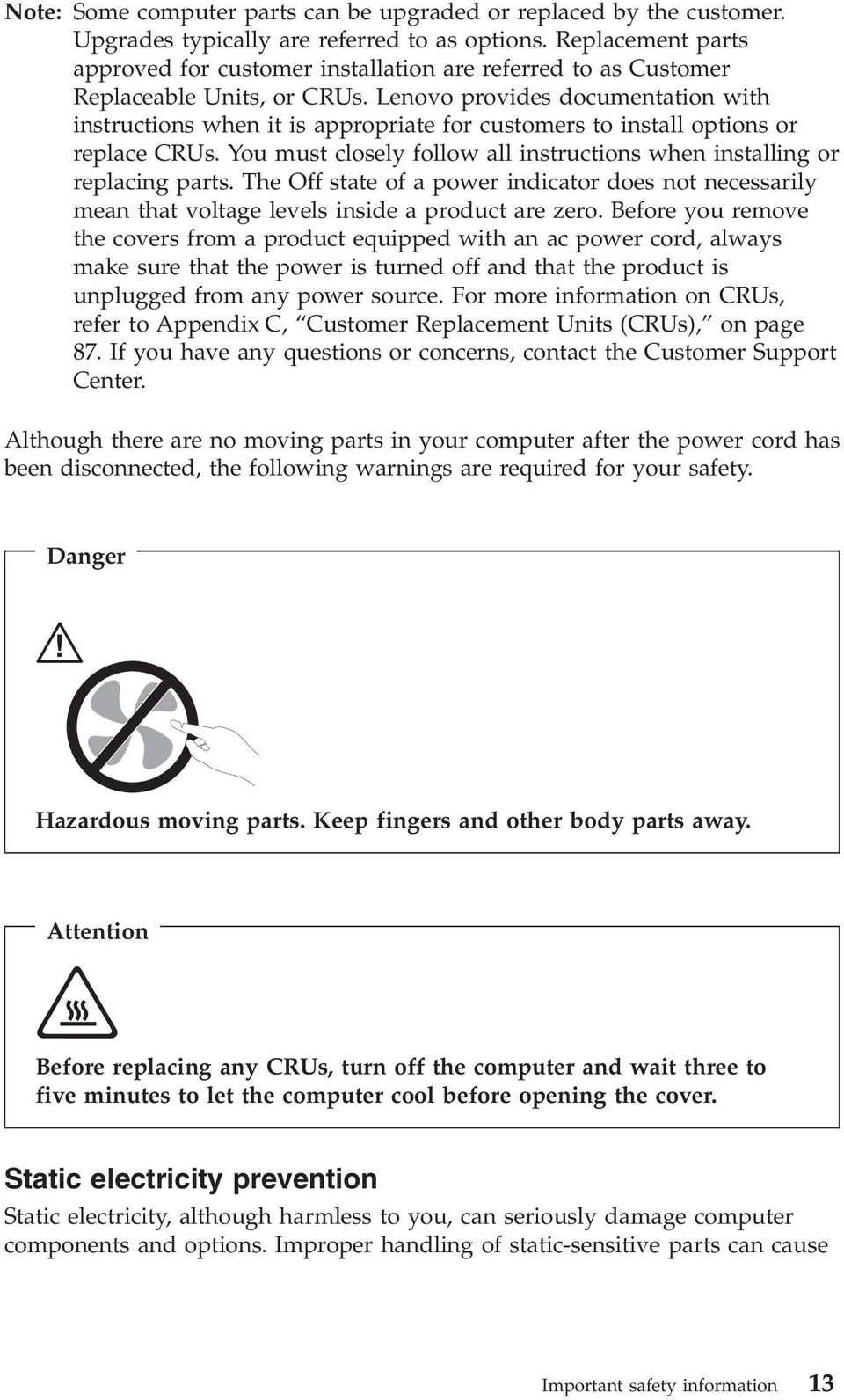 Lenovo provides documentation with instructions when it is appropriate for customers to install options or replace CRUs. You must closely follow all instructions when installing or replacing parts.