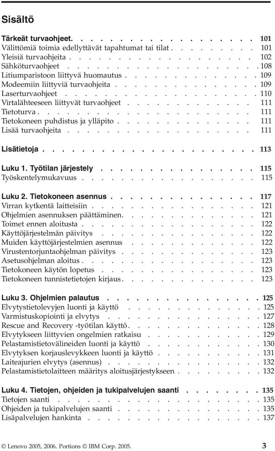 ............ 111 Tietoturva...................... 111 Tietokoneen puhdistus ja ylläpito.............. 111 Lisää turvaohjeita................... 111 Lisätietoja...................... 113 Luku 1.