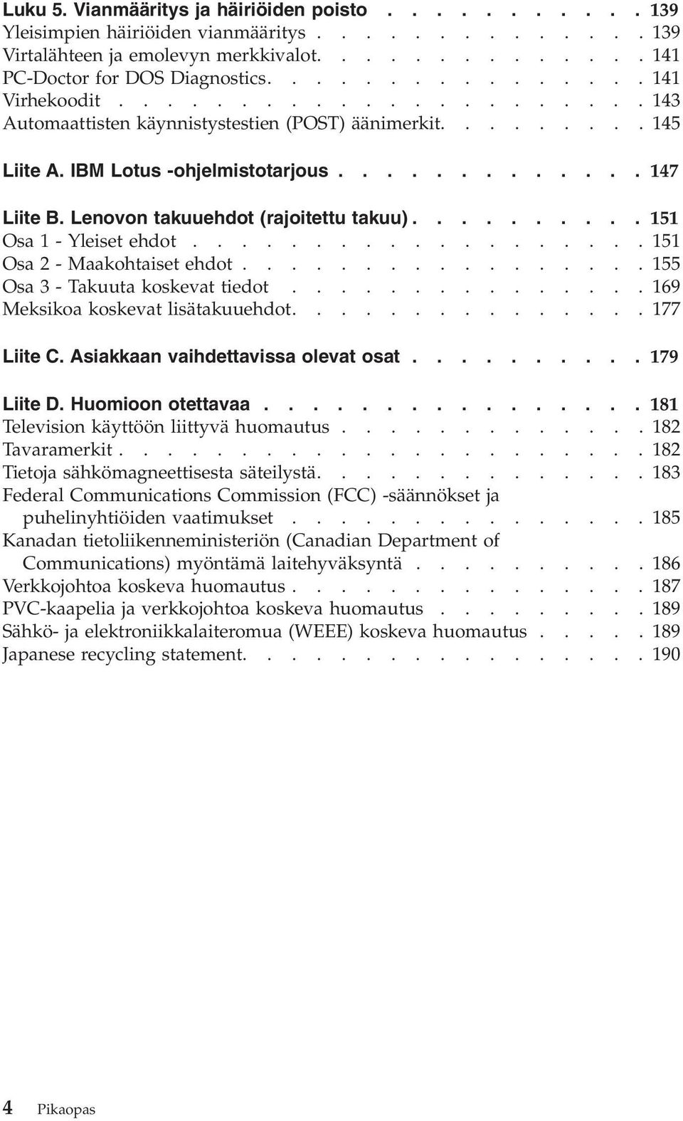 Lenovon takuuehdot (rajoitettu takuu).......... 151 Osa 1 - Yleiset ehdot...................151 Osa 2 - Maakohtaiset ehdot.................155 Osa 3 - Takuuta koskevat tiedot.